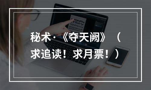 秘术·《夺天阙》（求追读！求月票！）