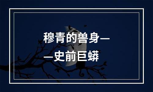 穆青的兽身——史前巨蟒