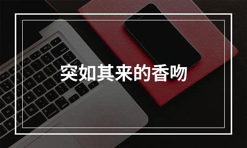 突如其来的香吻