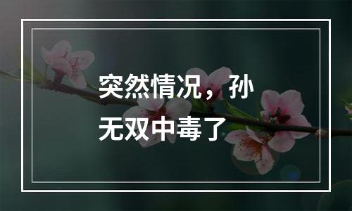 突然情况，孙无双中毒了