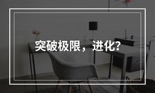 突破极限，进化？
