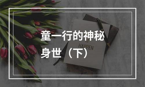童一行的神秘身世（下）