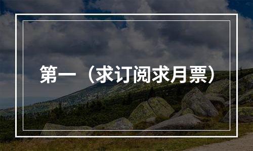 第一（求订阅求月票）
