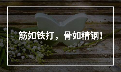 筋如铁打，骨如精钢！