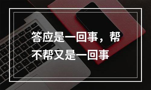 答应是一回事，帮不帮又是一回事