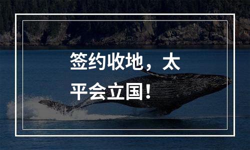 签约收地，太平会立国！
