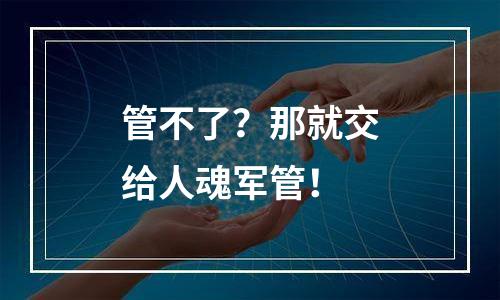 管不了？那就交给人魂军管！