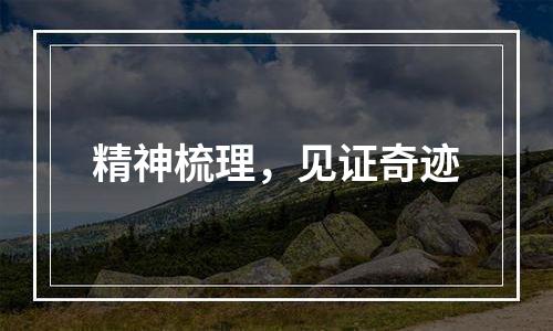 精神梳理，见证奇迹