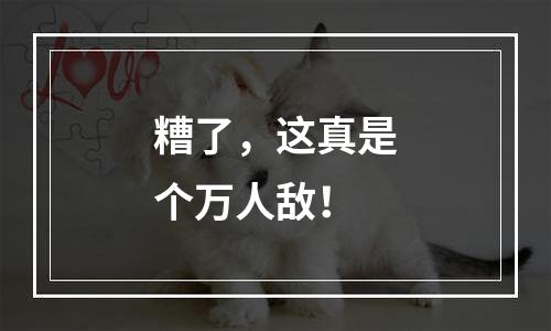糟了，这真是个万人敌！