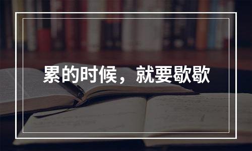 累的时候，就要歇歇
