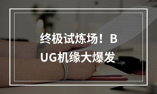 终极试炼场！BUG机缘大爆发