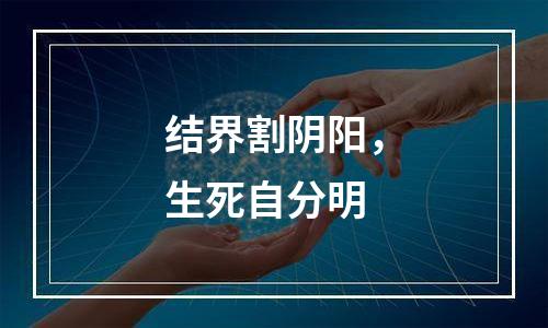 结界割阴阳，生死自分明