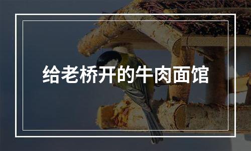 给老桥开的牛肉面馆