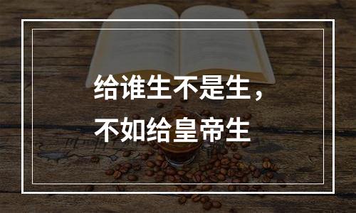 给谁生不是生，不如给皇帝生