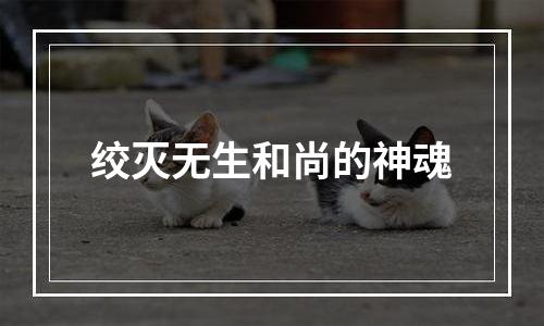 绞灭无生和尚的神魂