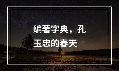 编著字典，孔玉忠的春天