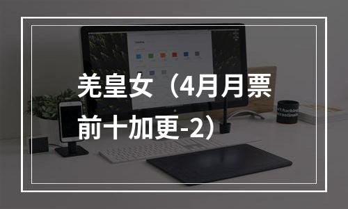 羌皇女（4月月票前十加更-2）