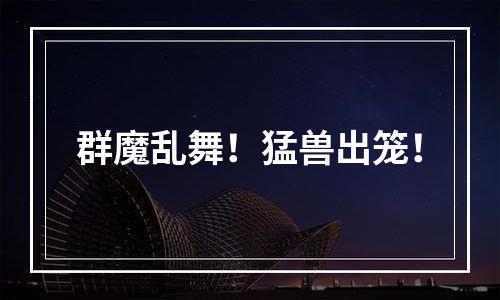 群魔乱舞！猛兽出笼！