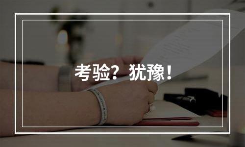考验？犹豫！