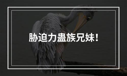 胁迫力蛊族兄妹！