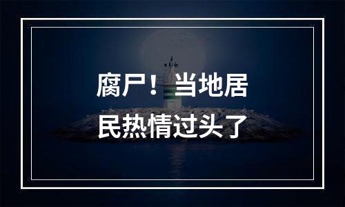 腐尸！当地居民热情过头了