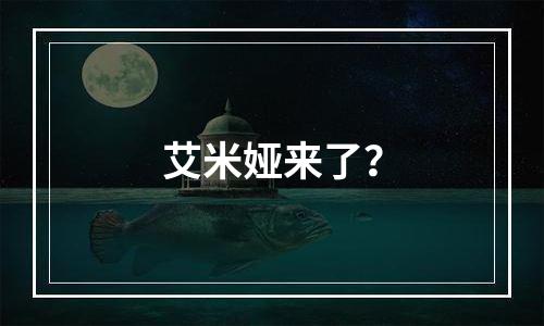 艾米娅来了？
