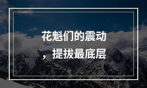 花魁们的震动，提拔最底层