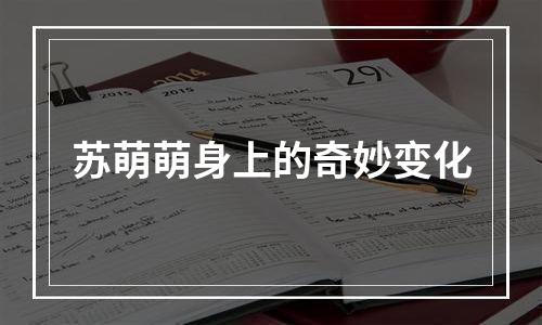 苏萌萌身上的奇妙变化