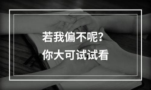 若我偏不呢？你大可试试看
