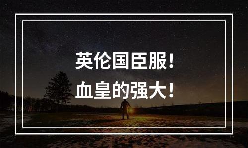 英伦国臣服！血皇的强大！