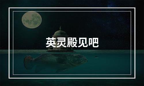 英灵殿见吧