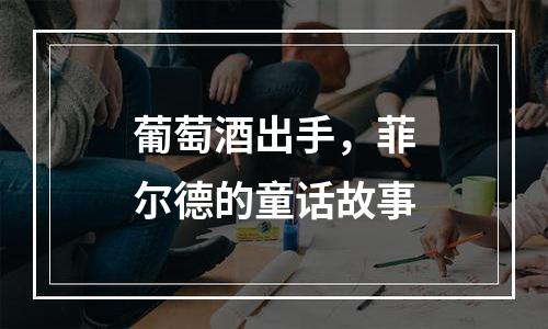 葡萄酒出手，菲尔德的童话故事