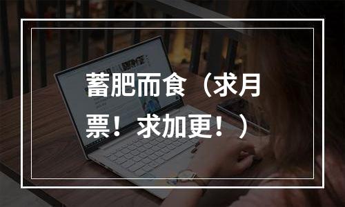 蓄肥而食（求月票！求加更！）
