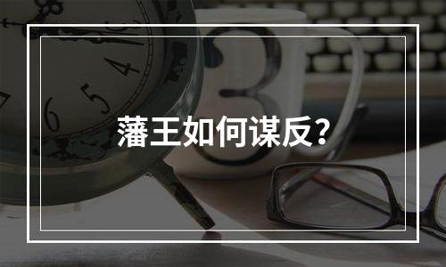 藩王如何谋反？