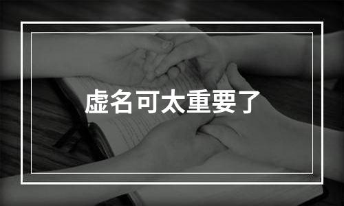 虚名可太重要了