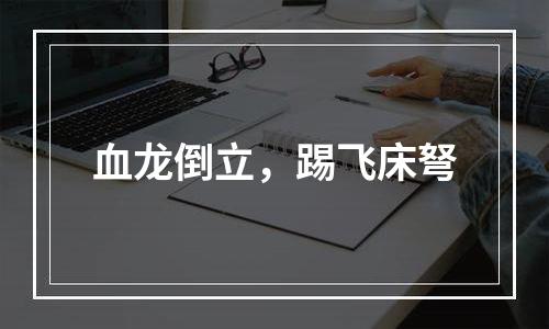血龙倒立，踢飞床弩