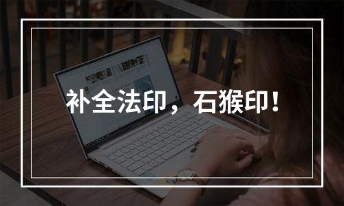 补全法印，石猴印！