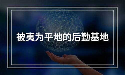 被夷为平地的后勤基地