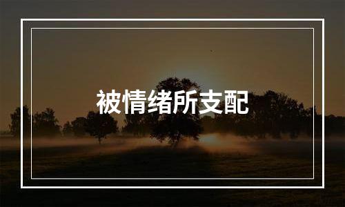被情绪所支配