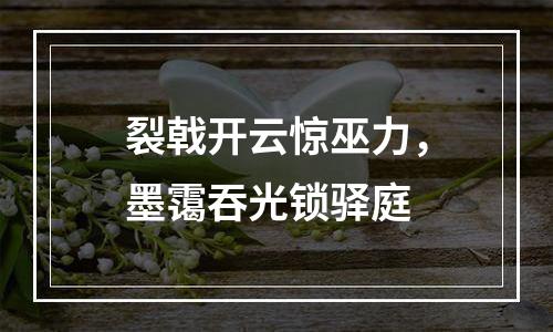 裂戟开云惊巫力，墨霭吞光锁驿庭
