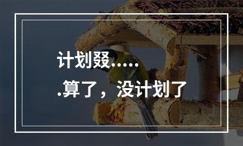 计划叕......算了，没计划了