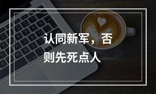 认同新军，否则先死点人