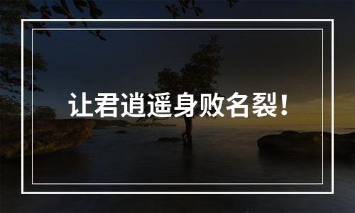 让君逍遥身败名裂！