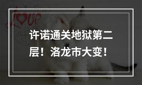 许诺通关地狱第二层！洛龙市大变！