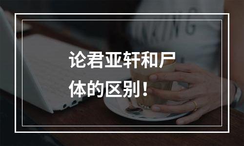 论君亚轩和尸体的区别！