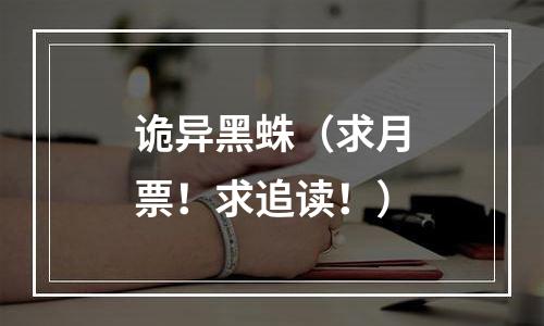 诡异黑蛛（求月票！求追读！）
