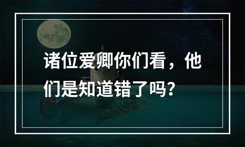 诸位爱卿你们看，他们是知道错了吗？