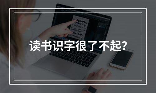 读书识字很了不起？