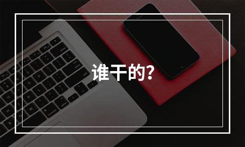 谁干的？