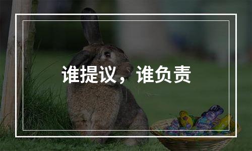 谁提议，谁负责